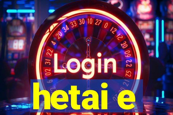 hetai e